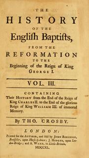 Cover of: The history of the English Baptists, from the Reformation to the beginning of the reign of King George I. by Thomas Crosby