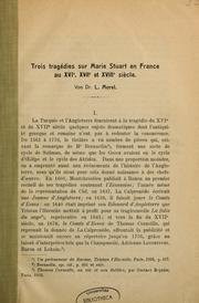 Cover of: Trois tragédies sur Marie Stuart en France au XVIIe et XVIIIe siècle by L. MOREL
