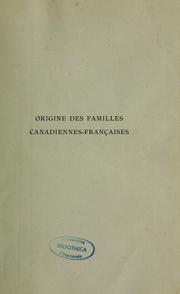 Cover of: Les Canadiens-français: origine des familles émigrées de France, d'Espagne, de Suisse, etc., pour venir se fixer au Canada, depuis la fondation de Québec jusqu'à ces derniers temps et signification de leurs noms