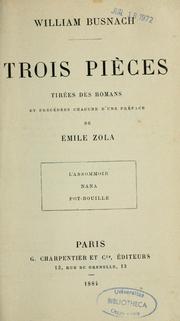 Cover of: Trois pièces tirées des romans et précédées chacune d'une préface de Emile Zola: L'assommoir, Nana, Pot-Bouille