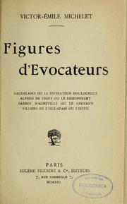 Cover of: Figures d'évocateurs: Baudelaire ou le divinateur douloureux, Alfred de Vigny ou le désespérant, Barbey d'Aurevilly ou le croyant, Villiers de l'Isle-Adam ou l'initié