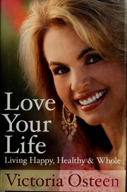 Cover of: Love your life: living happy, healthy, and whole