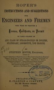 Cover of: Roper's instructions and suggestions for engineers and firemen who wish to procure a license, certificate, or permit to take charge of any class of steam-engines or boilers, stationary, locomotive, and marine by Stephen Roper