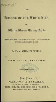 Cover of: The heroine of the White Nile: or, What a woman did and dared. A sketch of the remarkable travels and experiences of Miss Alexandrine Tinné