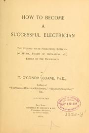 Cover of: How to become a successful electrician: the studies to be followed, methods of work, fields of operation and ethics of the profession