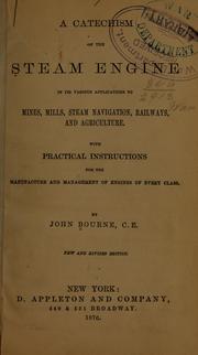 Cover of: A catechism of the steam engine and its various applications to mines, mills, steam navigation, railways, and agriculture