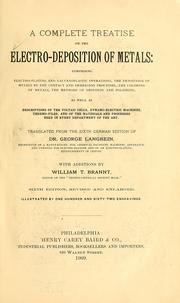 Cover of: A complete treatise on the electro-deposition of metals: comprising electro-plating and galvanoplastic operations, the deposition of metals by the contact and immersion processes, the coloring of metals, the methods of grinding and polishing