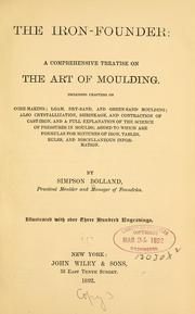 Cover of: The iron-founder: a comprehensive treaties on the art of moulding. Including chapters on core-making; loam, dry-sand, and green-sand moulding ... [etc.]