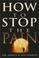 Cover of: How to Stop the Pain