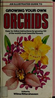 Cover of: An Illustrated guide to growing your own orchids: easy-to-follow instructions for growing 150 of the world's most beautiful flowers