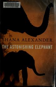 Cover of: The astonishing elephant / c Shana Alexander by Shana Alexander, Shana Alexander