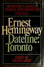 Cover of: Dateline, Toronto: the complete Toronto star dispatches, 1920-1924