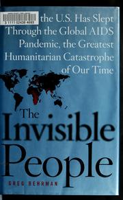 Cover of: The invisible people: how the U.S. has slept through the global AIDS pandemic, the greatest humanitarian catastrophe of our time