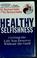 Cover of: Healthy selfishness