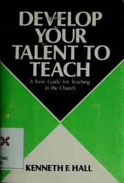 Cover of: Develop your talent to teach: a basic guide for teaching in the church