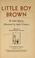 Cover of: Little boy Brown