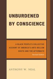 Cover of: Unburdened by conscience: a black people's collective account of America's ante-bellum South and the aftermath