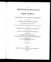 Cover of: The British dominions in North America, or, A topographical and statistical description of the provinces of Lower and Upper Canada, New Brunswick, Nova Scotia, the Islands of Newfoundland, Prince Edward, and Cape Breton: including considerations on land-granting and emigration : to which are annexed, statistical tables and tables of distances, &c