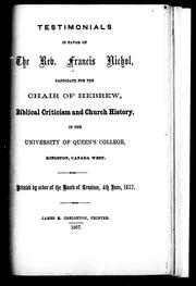Cover of: Testimonials in favor of the Rev. Francis Nichol [i.e. Nicol]: candidate for the chair of Hebrew, biblical criticism and church history in the University of Queen's College, Kingston, Canada West