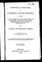 Cover of: Historical sketches of O'Connell and his friends: including Rt. Rev. Drs. Doyle and Milner, Thomas Moore, John Lawless, Thomas Furlong, Richard Lalor Shiel, Thomas Steel, Counsellor Bric, Thomas Addis Emmet, William Corbett, Sir Michael O'Loghlen, etc., etc. : with a glance at the future destiny of Ireland