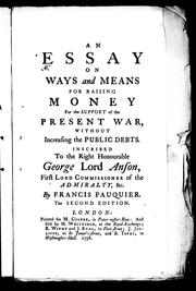 Cover of: An essay on ways and means for raising money for the support of the present war, without increasing the public debts: inscribed to the Right Honourable George Lord Anson, First Lord Commissioner of the Admiralty, &c
