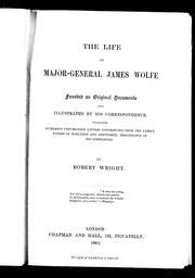 Cover of: The life of Major-General James Wolfe: founded on original documents and illustrated by his correspondence, including numerous unpublished letters contributed from the family papers of noblemen and gentlemen, descendants of his companions