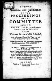 Cover of: A Short narrative and justification of the proceedings of the committee appointed by the Adventurers, to prosecute the discovery of the passage to the western ocean of America: and to open and extend the trade, and settle the countries beyond Hudson's Bay, with an appology for their postponing at present their intended application to Parliament : to which are annexed, the report and petitions referred to in the narrative, and the papers prepared to be delivered to the Lords and Commons, upon presenting the petition, as the foundation for a parliamentary enquiry, and the facts they were prepared to support : now laid before the publick, for their future consideration