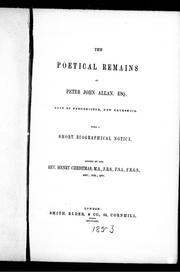 Cover of: The poetical remains of Peter John Allan, Esq., late of Fredericton, New Brunswick: with a short biographical notice