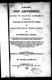 Cover of: Adams' new arithmetic, suited to Halifax currency: in which the principles of operating by numbers are analitically [sic] explained and synthetically applied ... and to give him a full knowledge of figures in their application to all the practical purposes of life