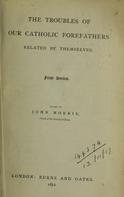 Cover of: The troubles of our Catholic fore-fathers related by themselves by Morris, John