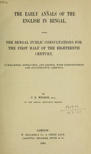 Cover of: The early annals of the English in Bengal: being the Bengal public consultations for the first half of the eighteenth century, summarised, extracted, and edited with introductions and illustrative addenda