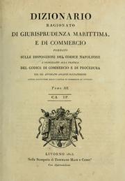 Cover of: Dizionario ragionato di giurisprudenza marittima, e di commercio, fondato sulle disposizioni del Codice Napoleone e conciliato all pratica del codice di procedura civile ec