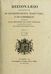 Cover of: Dizionario ragionato di giurisprudenza marittima, e di commercio, fondato sulle disposizioni del Codice Napoleone e conciliato all pratica del codice di procedura civile ec by Ascanio Baldasseroni