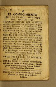 Cover of: El conocimiento de los tiempos, efemeride del año de 1790: Segundo despues del bisiesto, en que van puestos los principales aspectos de la luna con el sol: calculados para el meridiano de esta muy noble, y muy leal ciudad de Lima, capital, y emporio de esta Amèrica Meridional. ... Va al fin la guia de forasteros de esta ciudad