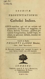 Cover of: Eruditae pronuntiationis Catholici Indices: opus omnibus qui vel ex scripto vel memoriter ... publicis privatisve congressibus, Latinè loqui, recitare, ac perorare debent, omnino necessarium