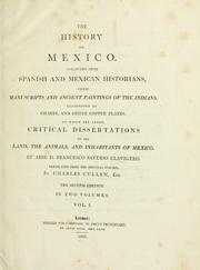 Cover of: The history of Mexico: collected from Spanish and Mexican historians, from manuscripts and ancient paintings of the Indians : illustrated by charts, and other copper plates : to which are added, critical dissertations on the land, the animals, and inhabitants of Mexico