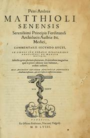 Cover of: Petri Andreae Matthioli Senensis serenissimi Principis Ferdinandi Archiducis Austriae & c., Medici, Commentarii secundo aucti: in libros sex Pedacii Dioscoridis Anazarbei de medica materia. Adiectis quàm plurimis plantarum, & animalium imaginibus quae in priore editione non habentur, eodem authore : his accessit eiusdem apologia adversus Amathum Lusitanum cum censura in eiusdem enarrationes