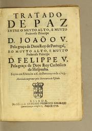 Cover of: Tratado de paz entre o muyto alto, e muyto poderoso principe D. Joaõ o V. pela graça de Deos rey de Portugal, eo muyto alto, e muyto poderoso principe D. Felippe V. pela graça de Deos rey catholico de Hespanha: Feyto em Utrecht a 6. de fevereyro de 1715