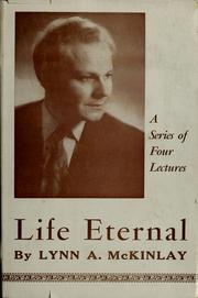 Cover of: Life eternal: a series of four lectures, delivered to the Young People's Temple Group of the South Davis Stake