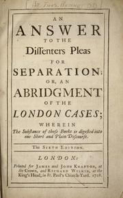 Cover of: An answer to the dissenters pleas for separation: or, An abridgment of the London cases; wherein the substance of those books is digested into one short and plain discourse