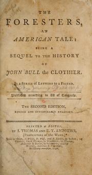 Cover of: The foresters: an American tale: being a sequel to the history of John Bull, the clothier. In a series of letters to a friend ...