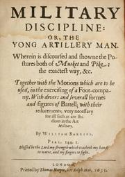 Cover of: Military discipline: or: The young artillery man. Wherein is discoursed and showne the postures both of musket and pike: the exactest ways, & c. together with the motions which are to be used, in the exercising of a foot -company. With divers and severall formes and figures of battell ...
