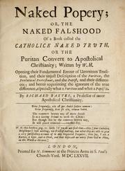 Cover of: Naked popery; or, The naked falshood of a book called The Catholick naked truth, or The Puritan convert to apostolical Christianity; written by W.H. [i.e. William Hubert] Opening their fundamental errour of unwritten tradition, and their unjust description of the Puritan, the prelatical Protestant, and the papist, and their differences ...
