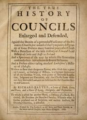 Cover of: The true history of councils enlarged and defended, against the deceits of a pretended vindicator of the primitive church, but indeed of the tympanite & tyranny of some prelates many hundred years after Christ: With a detection of the false history of Edward Lord Bishop of Corke and Rosse in Ireland