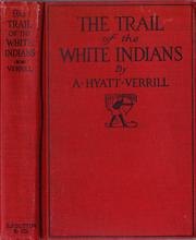 The trail of the white Indians by A. Hyatt Verrill