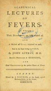 Cover of: Academical lectures on fevers: in which these disorders are fully treated of, and a method of cure subjoined to each : read in the Royal College at Paris
