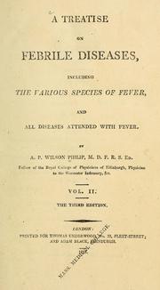 Cover of: A treatise on febrile diseases: including the various species of fever, and all diseases attended with fever