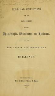 Cover of: Rules and regulations for the management of the Philadelphia, Wilmington and Baltimore, and the New Castle and Frenchtown Railroads | Philadephia, Wilmington and Baltimore Railroad Co
