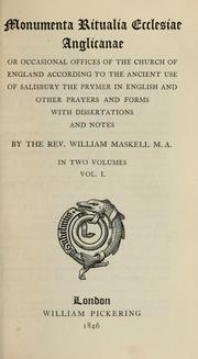 Cover of: Monumenta ritualia ecclesiae Anglicanae: or, Occasional offices of the church of England according to the ancient use of Salisbury, the Prymer in English, and other prayers and forms