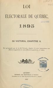 Cover of: Loi électorale de Québec, 1895: 59 Victoria, chapitre 9, tel qu'amendé par la loi 60 Victoria, chapitre 21, avec instructions aux officiers-rapporteurs et sous-officiers-rapporteurs, et index